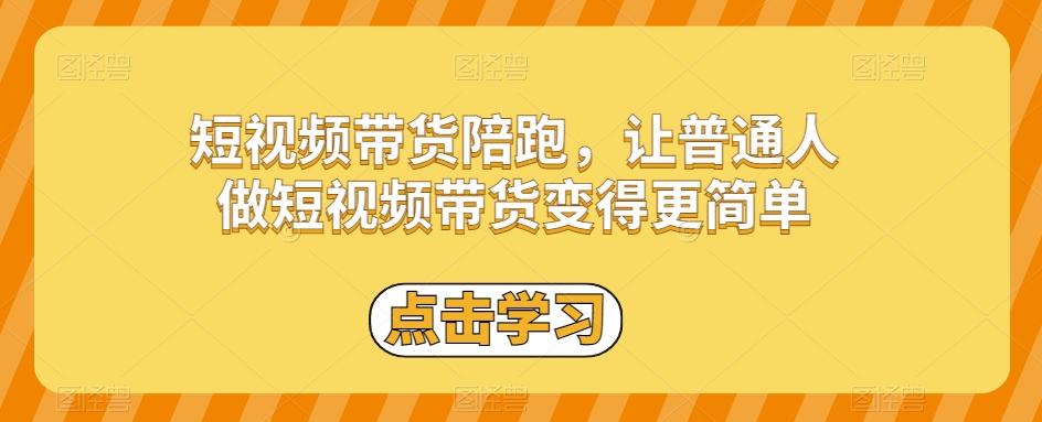 短视频带货陪跑，让普通人做短视频带货变得更简单-卿云社