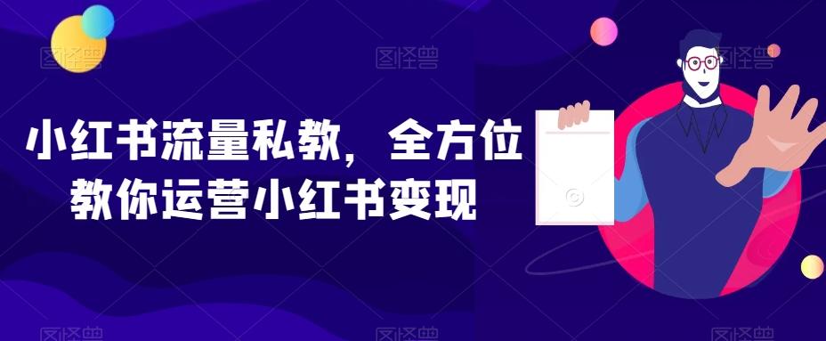 小红书流量私教，全方位教你运营小红书变现-卿云社
