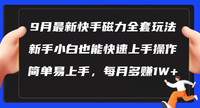 9月最新快手磁力玩法，新手小白也能操作，简单易上手，每月多赚1W+【揭秘】-卿云社