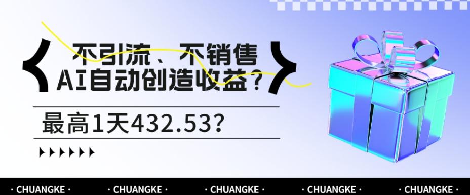 不引流、不销售，AI自动创造收益？最高1天432.53？-卿云社