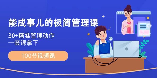 能成事儿极简管理课：100节视频课，30+精准管理动作，一套课拿下-卿云社