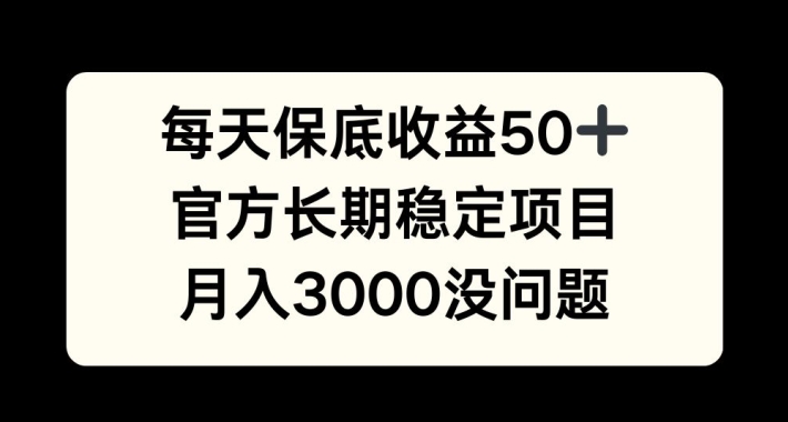 每天收益保底50+，官方长期稳定项目，月入3000没问题【揭秘】-卿云社