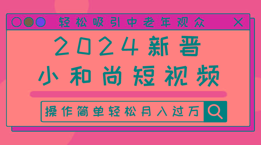 2024新晋小和尚短视频，轻松吸引中老年观众，操作简单轻松月入过万-卿云社