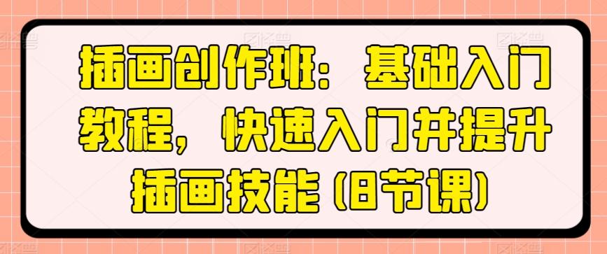 插画创作班：基础入门教程，快速入门并提升插画技能(8节课)-卿云社