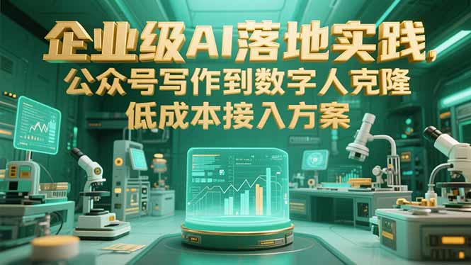 企业级AI落地实践，公众号写作到数字人克隆，低成本接入方案-卿云社
