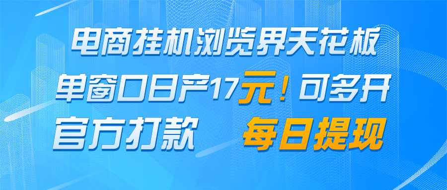 电商挂机浏览界天花板 单窗口日收益17＋ 每日提现 官方打款-卿云社