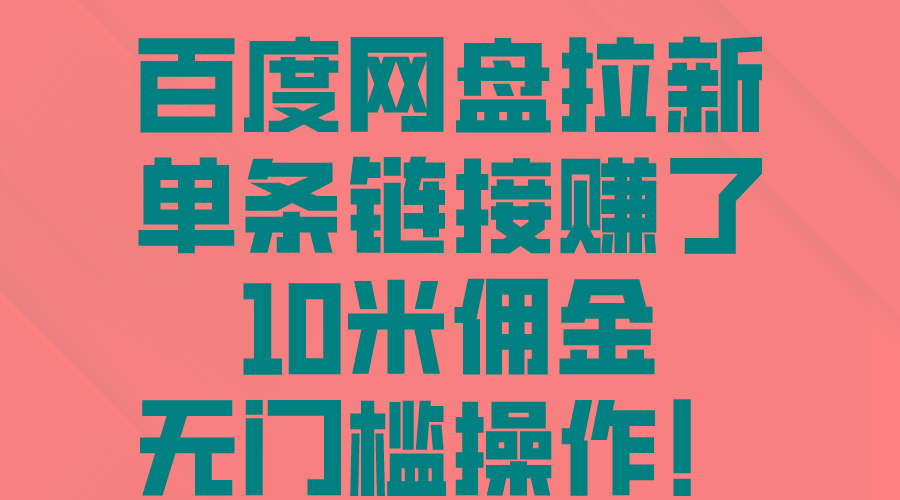 百度网盘拉新，单条链接赚了10米佣金，无门槛操作！-卿云社