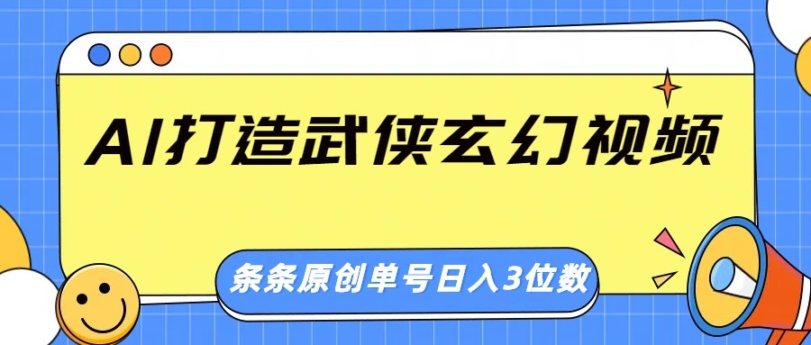 AI打造武侠玄幻视频，条条原创、画风惊艳，单号轻松日入三位数-卿云社
