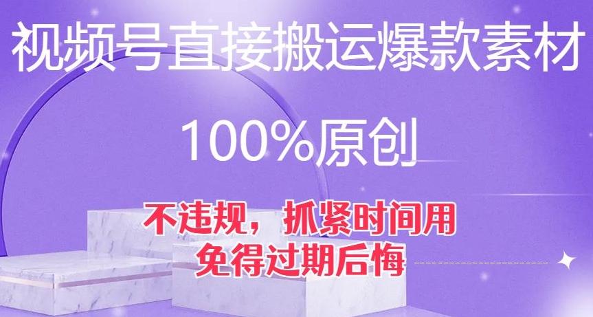 视频号直接搬运爆款素材，100%原创，不违规，抓紧时间用，免得过期后悔【揭秘】-卿云社