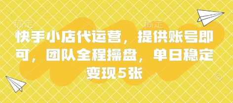 快手小店代运营，提供账号即可，团队全程操盘，单日稳定变现5张【揭秘】-卿云社