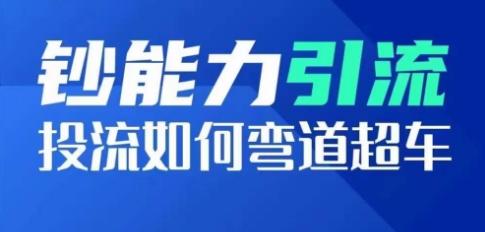 钞能力引流：投流如何弯道超车，投流系数及增长方法，创造爆款短视频-卿云社