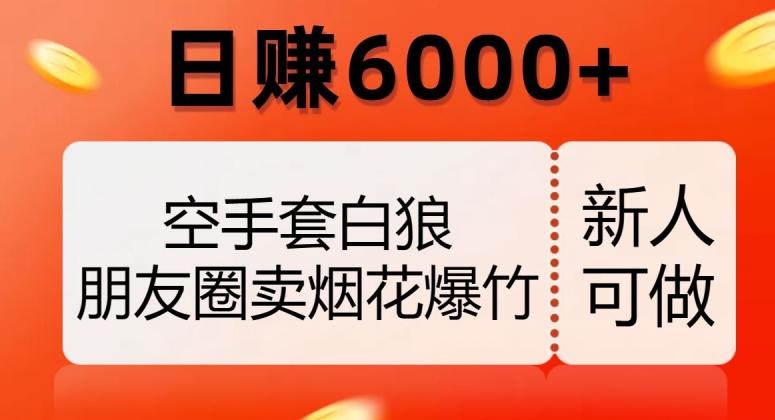 空手套白狼，朋友圈卖烟花爆竹，日赚6000+【揭秘】-卿云社