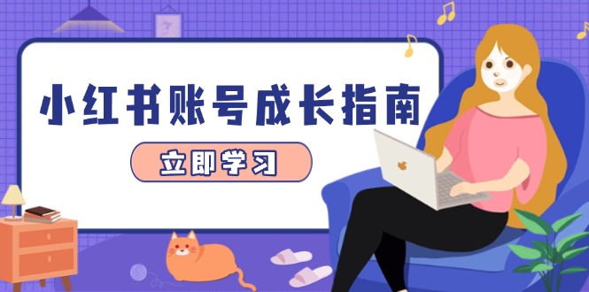 小红书账号成长指南，爆款选题+精准定位+数据分析，系统提升账号变现能力-卿云社