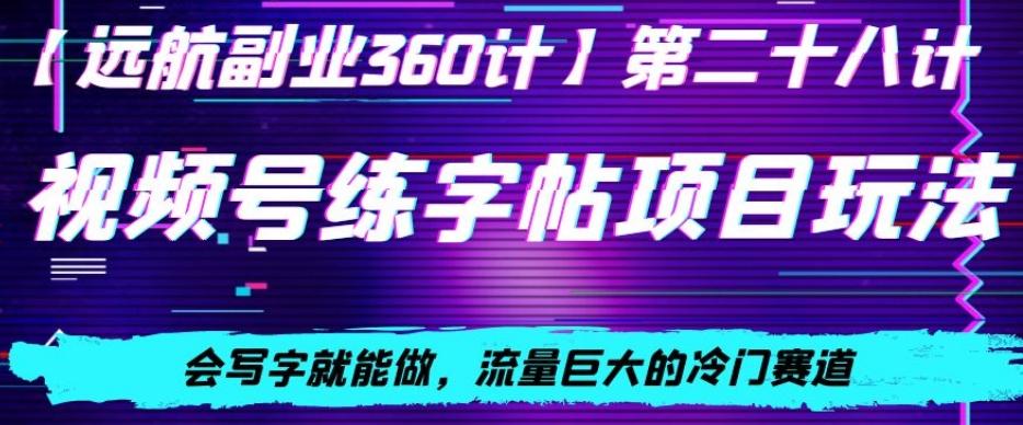 视频号练字帖项目玩法，会写字就能做，流量巨大的冷门赛道，轻松日入200-卿云社