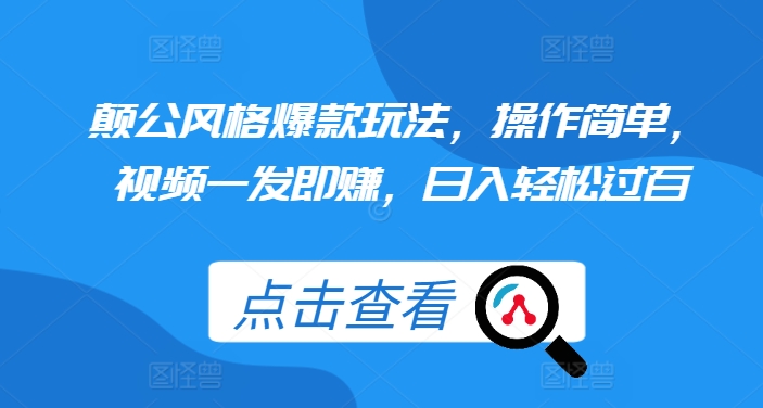 颠公风格爆款玩法，操作简单，视频一发即赚，日入轻松过百【揭秘】-卿云社