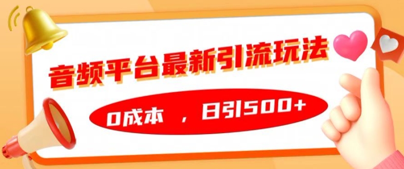 音频平台最新引流玩法，0成本，日引500+【揭秘】-卿云社