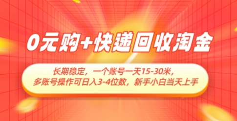 0元购+快递回收淘金，长期稳定，一个账号一天15-30米，多账号操作可日入3位数，新手小白当天上手-卿云社