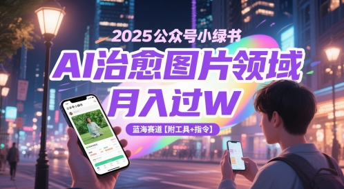 2025公众号小绿书AI治愈图片领域，月入过W，蓝海赛道【附工具+指令】-卿云社