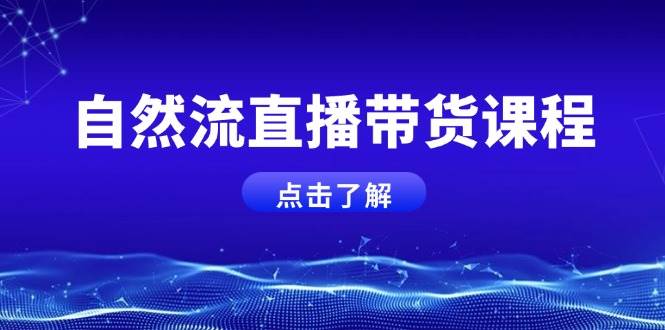 自然流直播带货课程，结合微付费起号，打造运营主播，提升个人能力-卿云社