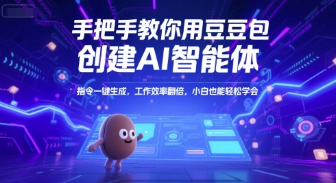 手把手教你用豆包创建AI智能体，指令一键生成，工作效率翻倍，小白也能轻松学会-卿云社