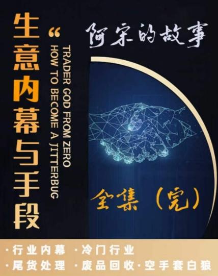 阿宋的故事·生意内幕与手段，行业内幕 冷门行业 尾货处理 废品回收 空手套白狼-卿云社