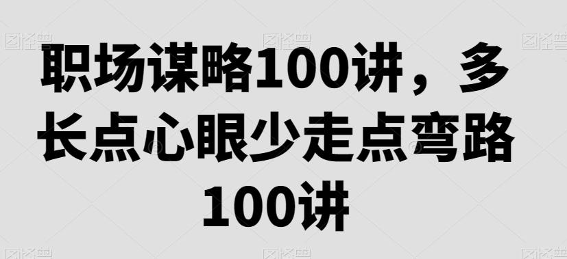 职场谋略100讲，多长点心眼少走点弯路-卿云社