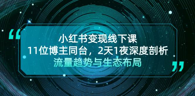 小红书变现线下课！11位博主同台，2天1夜深度剖析流量趋势与生态布局-卿云社