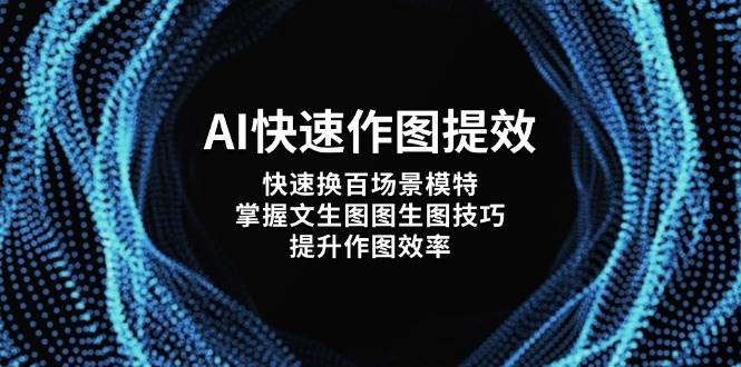 AI快速作图提效，快速换百场景模特，掌握文生图图生图技巧，提升作图效率-卿云社
