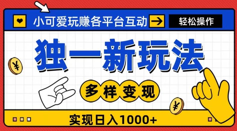 独一玩法，小可爱玩赚各平台互动，变现多样化，实现日入1000+-卿云社