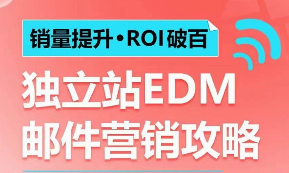 销量提升•ROI破百 独立站EDM邮件营销攻略，如何通过邮件营销每年获得100万美金销售额!-卿云社