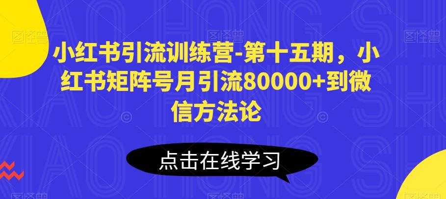 小红书引流训练营-第十五期，小红书矩阵号月引流80000+到微信方法论-卿云社