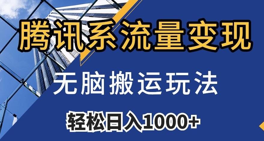 腾讯系流量变现，无脑搬运玩法，日入1000+（附481G素材）【揭秘】-卿云社