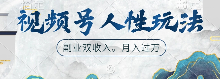 视频号人性玩法，让你起号，广告双份收入，副业好选择【揭秘】-卿云社