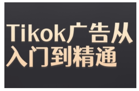 Tiktok Ads实操教程，Tiktok广告从入门到精通-卿云社