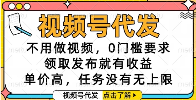 视频号代发，不用做视频，0门槛要求，领取发布就有收益，单价高，任务没有无上限【揭秘】-卿云社