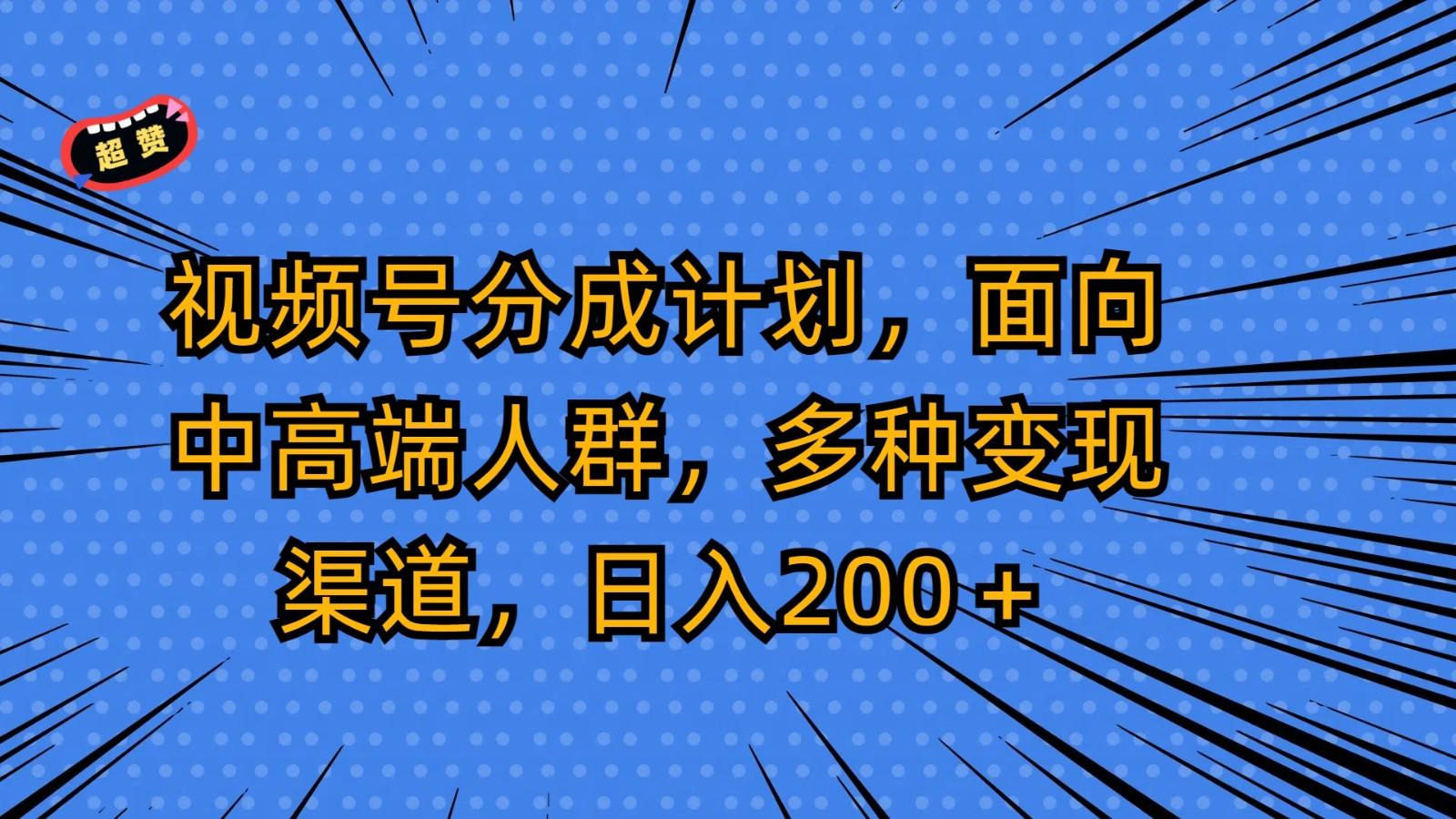 视频号分成计划，面向中高端人群，多种变现渠道，日入200＋-卿云社