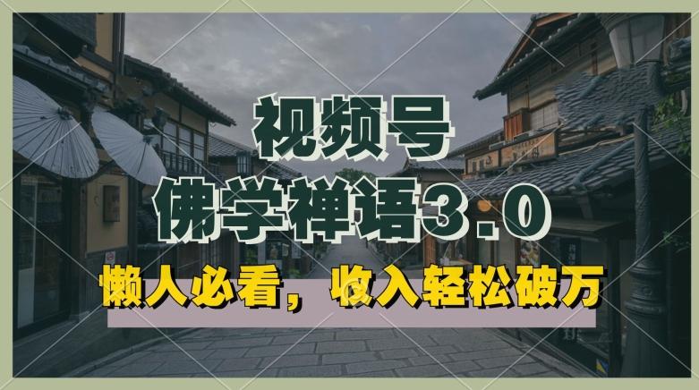懒人必看，视频号佛学禅语3.0.纯原创视频，每天1-2小时，收益高，可以矩阵操作【揭秘】-卿云社