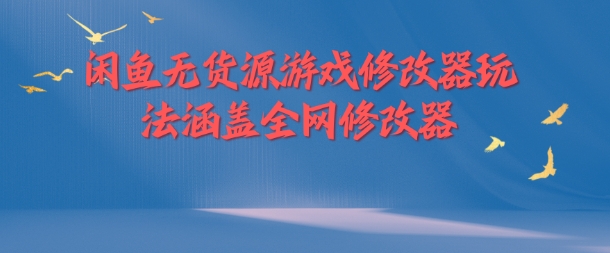 闲鱼无货源游戏修改器玩法涵盖全网修改器-卿云社