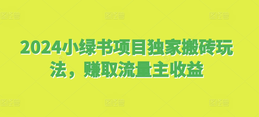 2024小绿书项目独家搬砖玩法，赚取流量主收益-卿云社