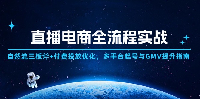 直播电商全流程实战：自然流三板斧+付费投放优化,多平台起号与GMV提升指南-卿云社