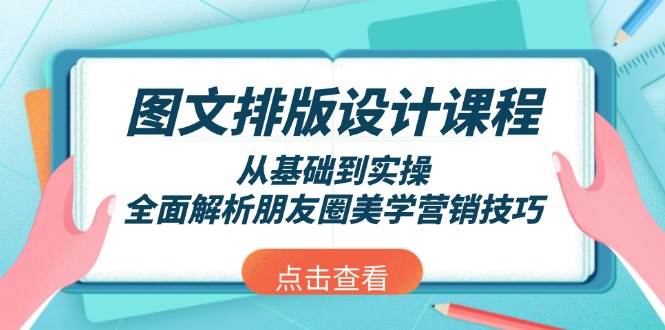 图文排版设计课程，从基础到实操，全面解析朋友圈美学营销技巧-卿云社