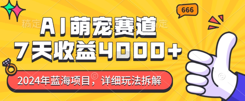 2024年蓝海项目，AI萌宠赛道，7天收益4k，详细玩法拆解-卿云社