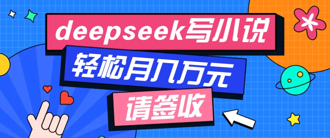 利用Deepseek写小说，零门槛AI小说创作全攻略，新手也能轻松学会提升收入-卿云社