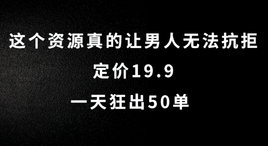 这个资源真的让男人无法抗拒，定价19.9.一天狂出50单【揭秘】-卿云社