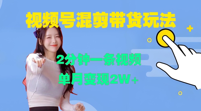 视频号混剪玩法，2分钟一条视频，单月变现2W+【揭秘】-卿云社