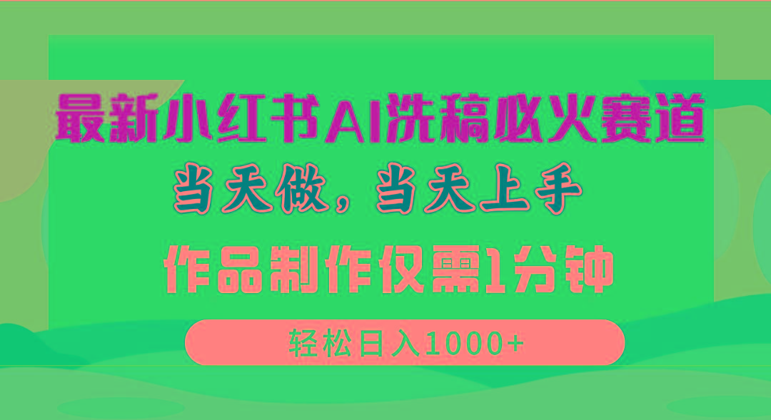 最新小红书AI洗稿必火赛道，当天做当天上手 作品制作仅需1分钟，日入1000+-卿云社