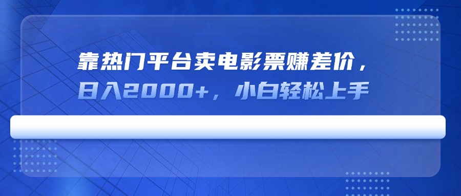 靠热门平台卖电影票赚差价，日入2000+，小白轻松上手-卿云社