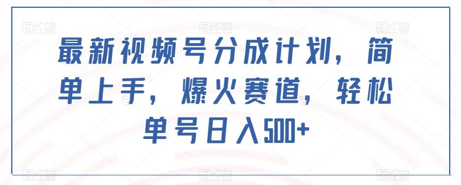 最新视频号分成计划，简单上手，爆火赛道，轻松单号日入500+-卿云社