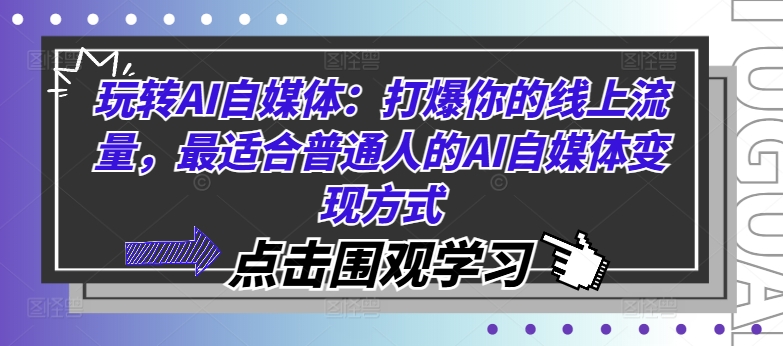 玩转AI自媒体：打爆你的线上流量，最适合普通人的AI自媒体变现方式-卿云社