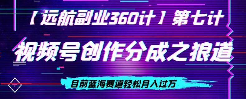 视频号创作分成之狼道，目前蓝海赛道轻松月入过万-卿云社